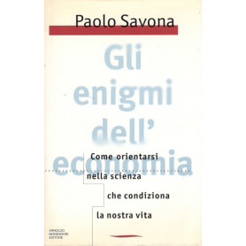 Gli enigmi dell'economia. Come orientarsi nella scienza che condiziona la nostra vita