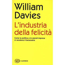 L'industria della felicità . Come la politica e le grandi imprese ci vendono il benessere