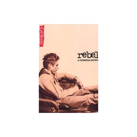 Rebel. Vita e leggenda di James Dean