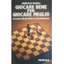 Giocare bene per giocare meglio. Lezioni di pratica scacchistica