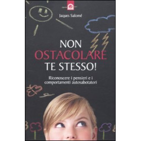 Non ostacolare te stesso! Riconoscere i pensieri e i comportamenti autosabotatori