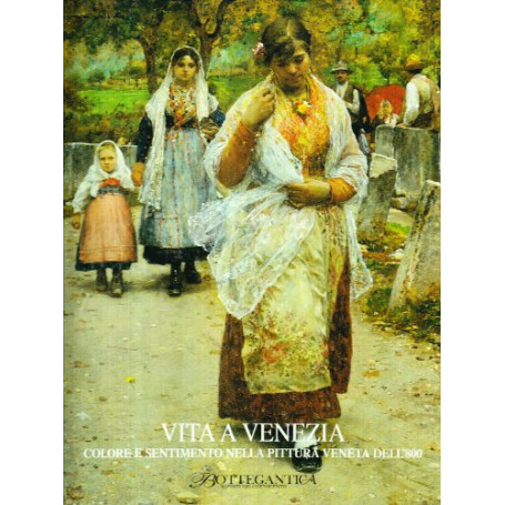 Vita a Venezia. Colore e sentimento nella pittura veneta dell'800