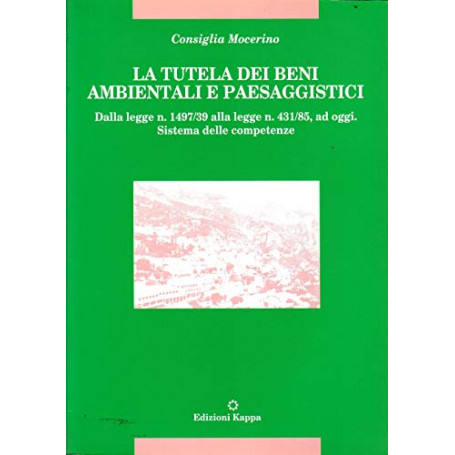 La tutela dei beni ambientali e paesaggistici - Dalla Legge n. 1497/39 alla Legge n. 431/85 ad oggi. Sistema delle competenze