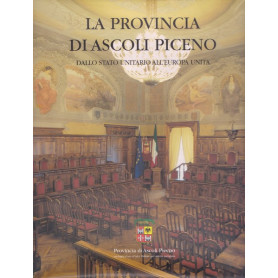 La Provincia di Ascoli Piceno. Dallo Stato unitario all'Europa unita.