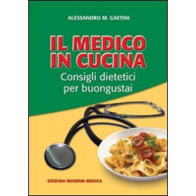 Il medico in cucina. Consigli dietetici per buongustai