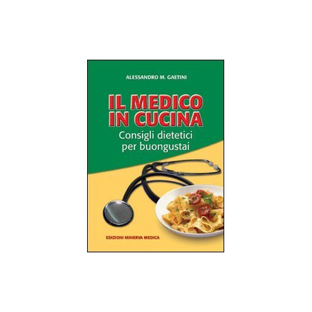 Il medico in cucina. Consigli dietetici per buongustai