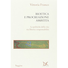 Bioetica e procreazione assistita. Le politiche della vita tra libertà  e responsabilità