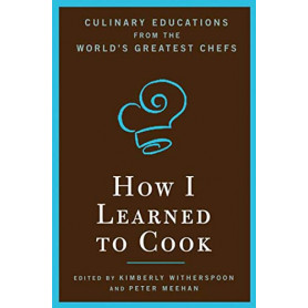 How I learned to cook .  Culinary educations from the world's greatest chefs