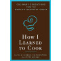 How I learned to cook .  Culinary educations from the world's greatest chefs
