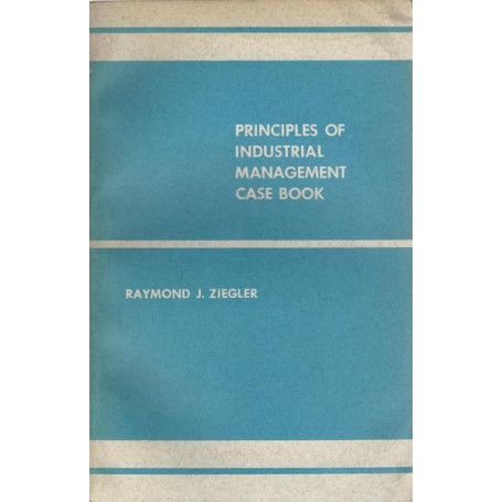 PRINCIPLES OF INDUSTRIAL MANAGEMENT CASE BOOK