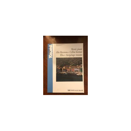 Monti Pisani: alta maremma e colline livornesi. Elba e arcipelago toscano