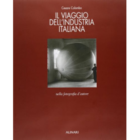 Il viaggio dell\'industria italiana nella fotografia d'autore. Ediz. illustrata