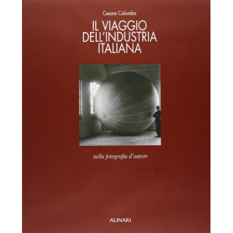 Il viaggio dell\'industria italiana nella fotografia d'autore. Ediz. illustrata