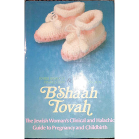 B'Sha'ah Tovah. The Jewish Woman's Clinical and Halachic Guide to Pregnancy and Childbirth
