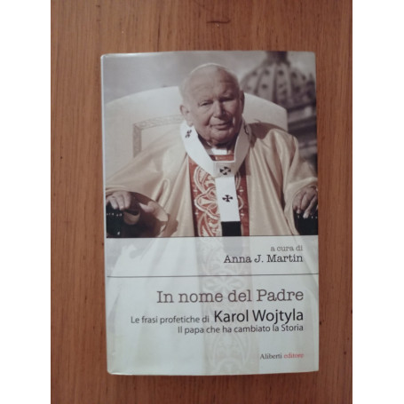 In nome del Padre. Le frasi profetiche di Karol Wojtyla. Il papa che ha cambiato la storia