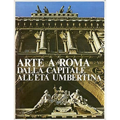 Arte a Roma. Dalla capitale all' età  umbertina.