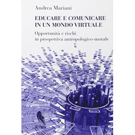 Educare e comunicare in un mondo virtuale. Opportunità  e rischi in prospettiva antropologico-morale
