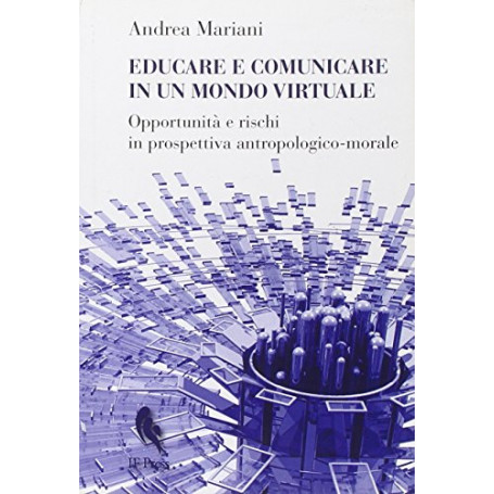 Educare e comunicare in un mondo virtuale. Opportunità  e rischi in prospettiva antropologico-morale
