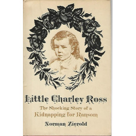 Little Charley Ross. The shocking story of a kidnapping for ransom