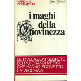 I maghi della giovinezza. Le rivelazioni segrete dei pià¹ grandi medici che hanno sconfitto la vecchiaia.