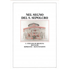 Nel segno del S. Sepolcro. S. Stefano di Bologna restauri - ripristini - manutenzioni