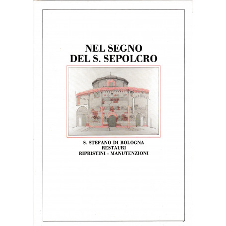 Nel segno del S. Sepolcro. S. Stefano di Bologna restauri - ripristini - manutenzioni