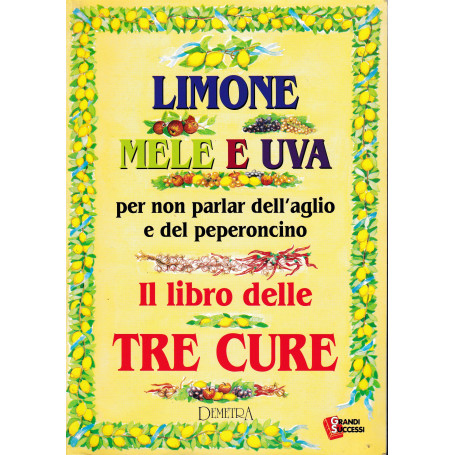 Limone mele e uva per non parlar dell'aglio e del peperoncino. Il libro delle tre cure