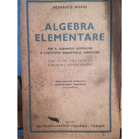 Algebra elementare. Per il ginnasio superiore e l'istituto magistrale inferiore.