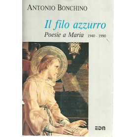Il filo azzurro. Poesie a Maria 1940-1990