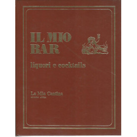 Il mio bar. Liquori e cocktails