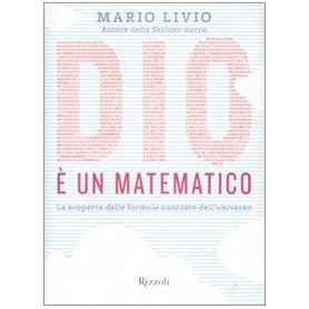 Dio è un matematico. La scoperta delle formule nascoste dell'universo