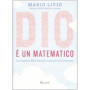 Dio è un matematico. La scoperta delle formule nascoste dell'universo