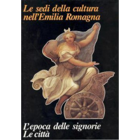 Le sedi della cultura nell'Emilia Romagna. L'epoca delle signorie. Le città