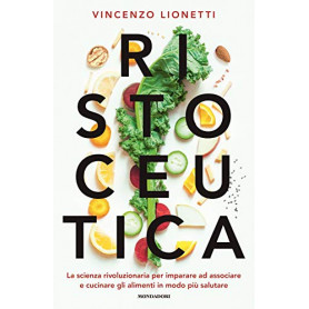 Ristoceutica. La scienza rivoluzionaria per imparare ad associare e cucinare gli alimenti in modo pià¹ salutare