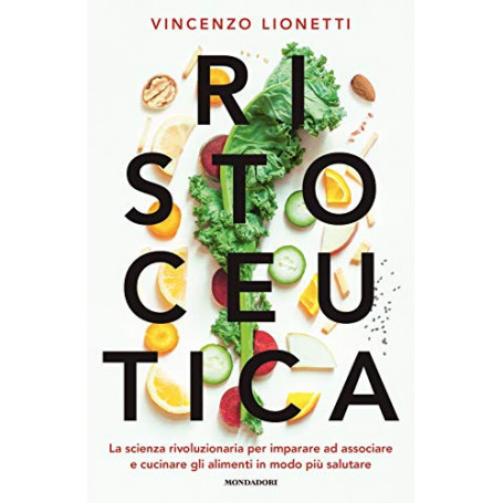 Ristoceutica. La scienza rivoluzionaria per imparare ad associare e cucinare gli alimenti in modo pià¹ salutare