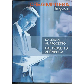 Creaimpresa la guida - Dall'idea al progetto dal progetto all'impresa.