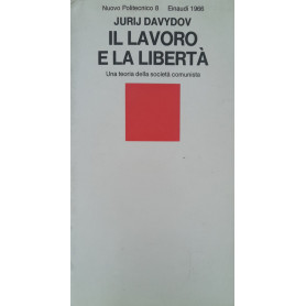 Il lavoro e la libertà . Una teoria della società  comunista.