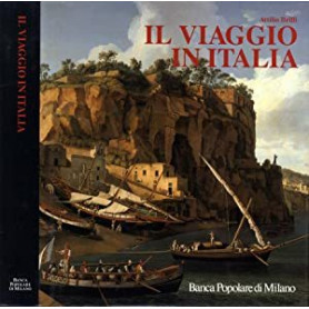 Il viaggio in Italia. Storia di una grande tradizione culturale dal XVI al XIX secolo.