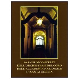 80 anni di concerti dell'orchestra e del coro dell'Accademia Nazionale di Santa Cecilia