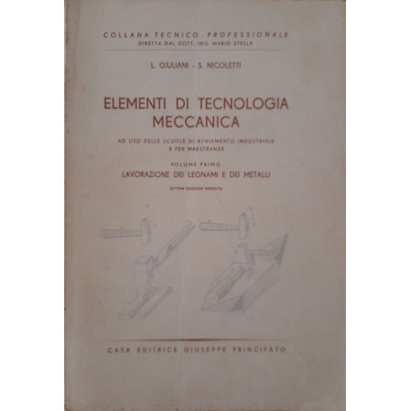 Elementi di tecnologia meccanica (volume primo: lavorazione dei legnami e dei metalli)