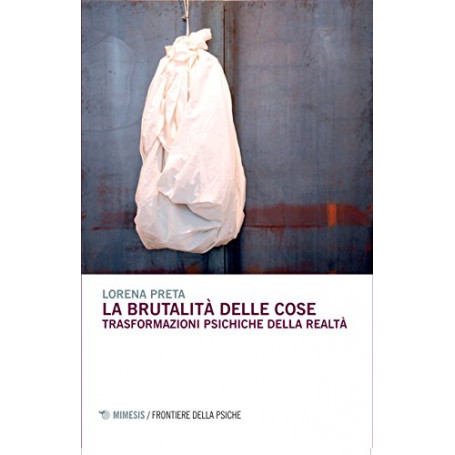 La brutalità  delle cose. Trasformazioni psichiche della realtà