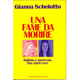 Una fame da morire. Bulimia e anoressia. Due storie vere