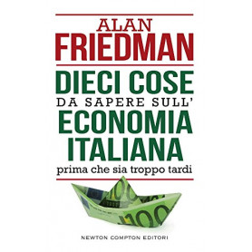 Dieci cose da sapere sull'economia italiana prima che sia troppo tardi