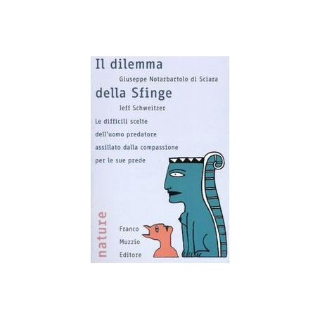 Il dilemma della sfinge. Le difficili scelte dell\'uomo predatore assillato dalla compassione per le sue prede