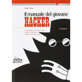 Il manuale del giovane hacker. Tutto quello che avreste voluto sapere su internet e nessuno vi ha mai detto
