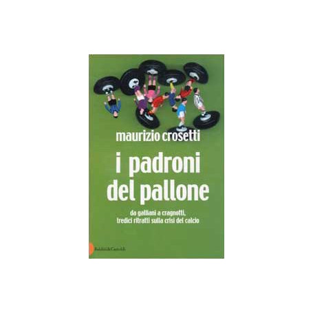 I padroni del pallone. Da Galliani a Cragnotti