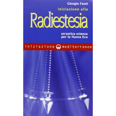 Iniziazione alla radiestesia. Un\'antica scienza per la nuova era