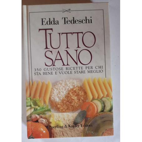 Tutto sano. 350 gustose ricette per chi sta bene e vuole stare meglio