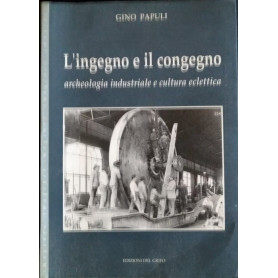 L'ingegno e il congegno. Archeologia industriale e cultura eclettica