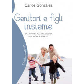 Genitori e figli insieme: Dall'infanzia all'adolescenza con amore e rispetto